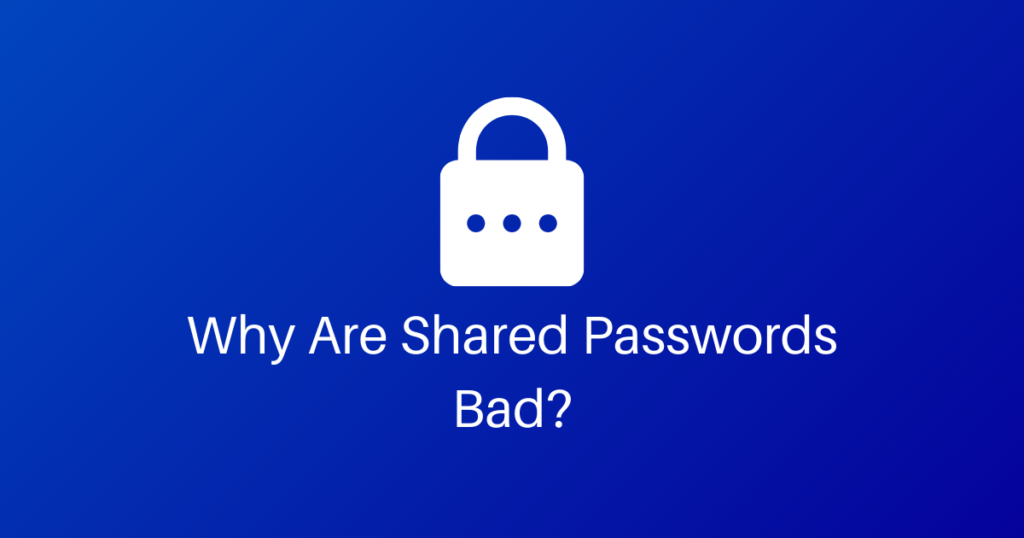 Why Are Shared Passwords Bad?