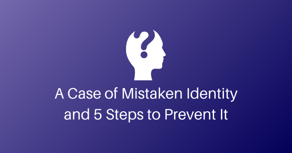 A Case of Mistaken Identity and 5 Steps to Prevent It